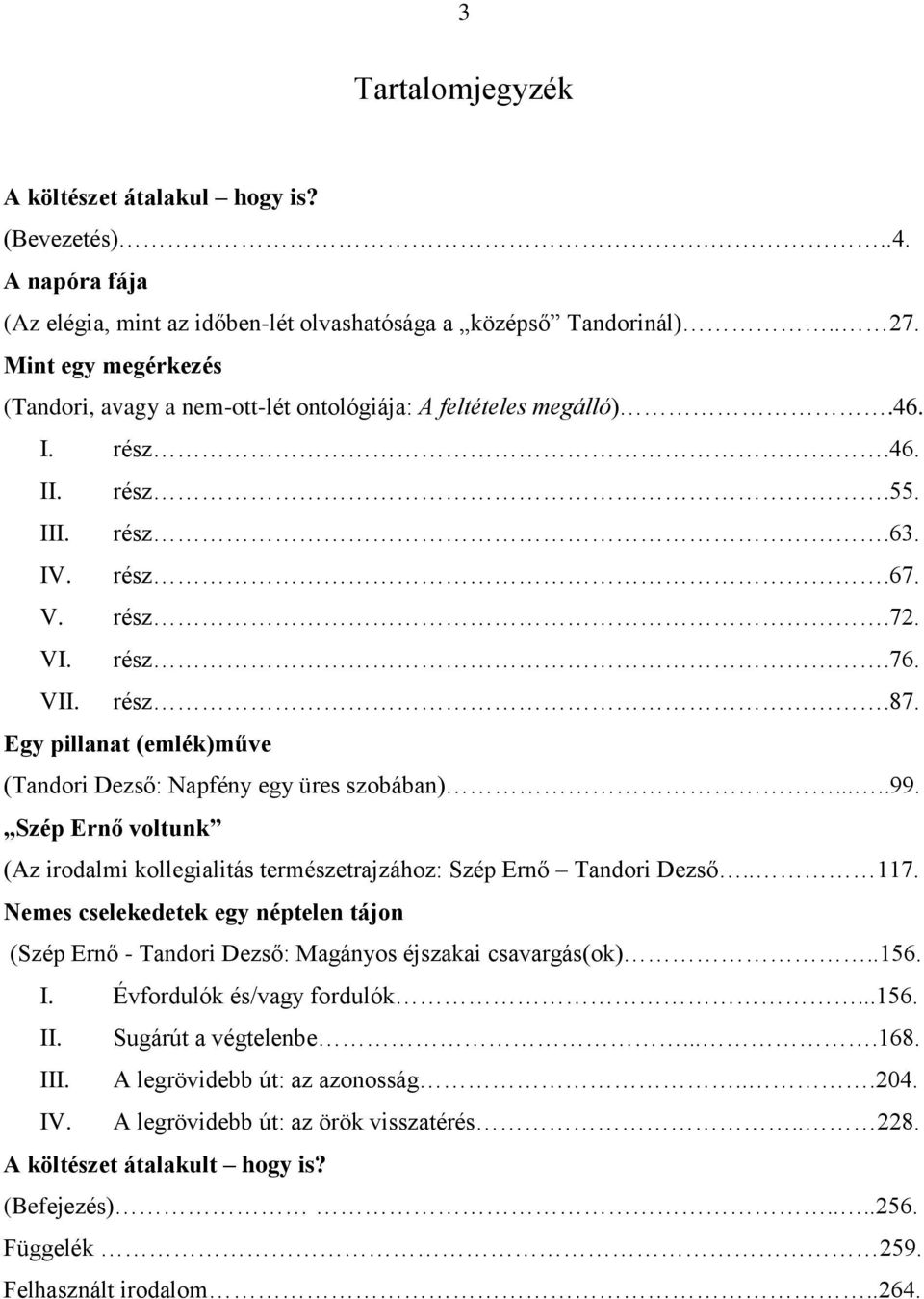 Egy pillanat (emlék)műve (Tandori Dezső: Napfény egy üres szobában).....99. Szép Ernő voltunk (Az irodalmi kollegialitás természetrajzához: Szép Ernő Tandori Dezső.. 117.