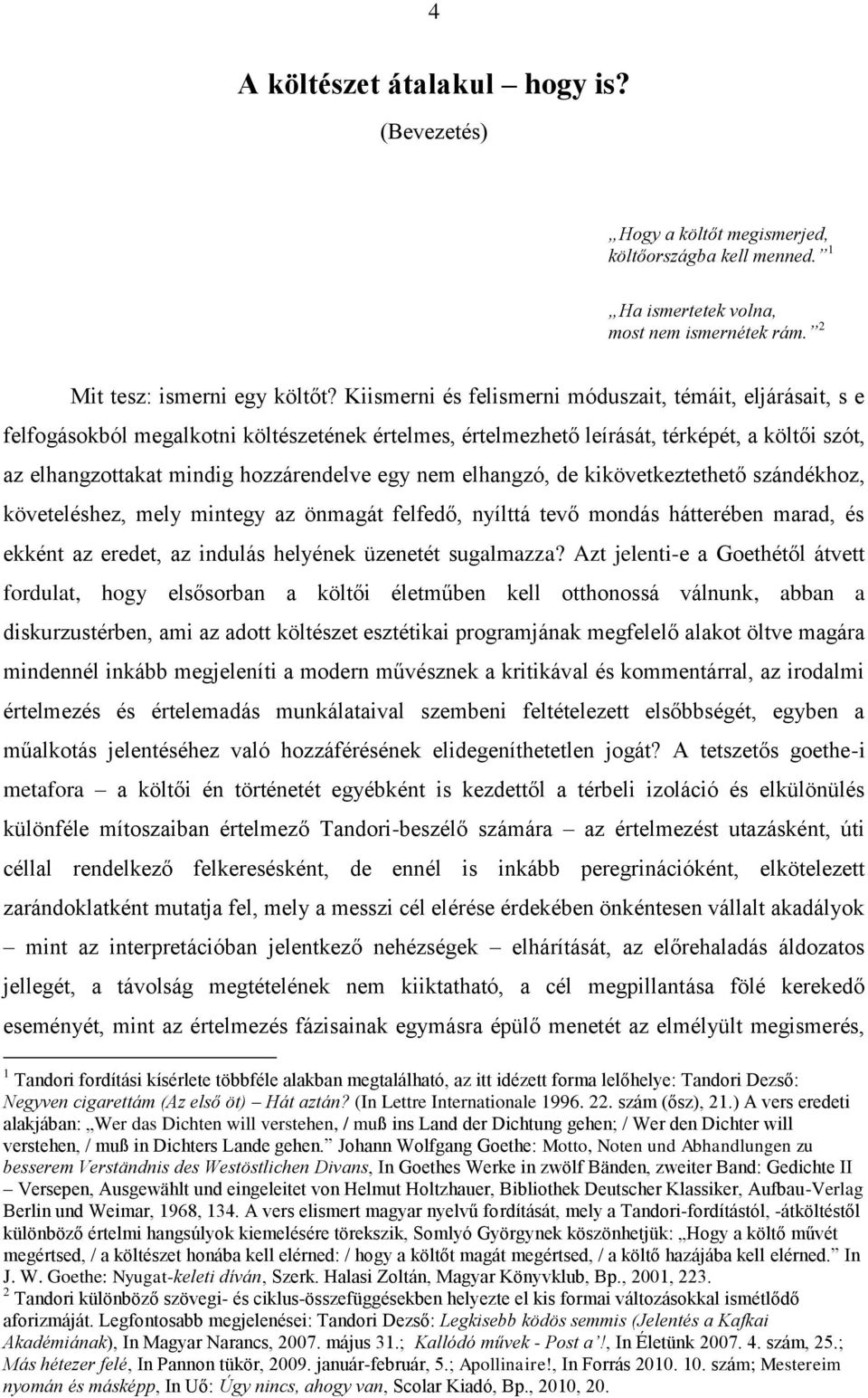 nem elhangzó, de kikövetkeztethető szándékhoz, követeléshez, mely mintegy az önmagát felfedő, nyílttá tevő mondás hátterében marad, és ekként az eredet, az indulás helyének üzenetét sugalmazza?