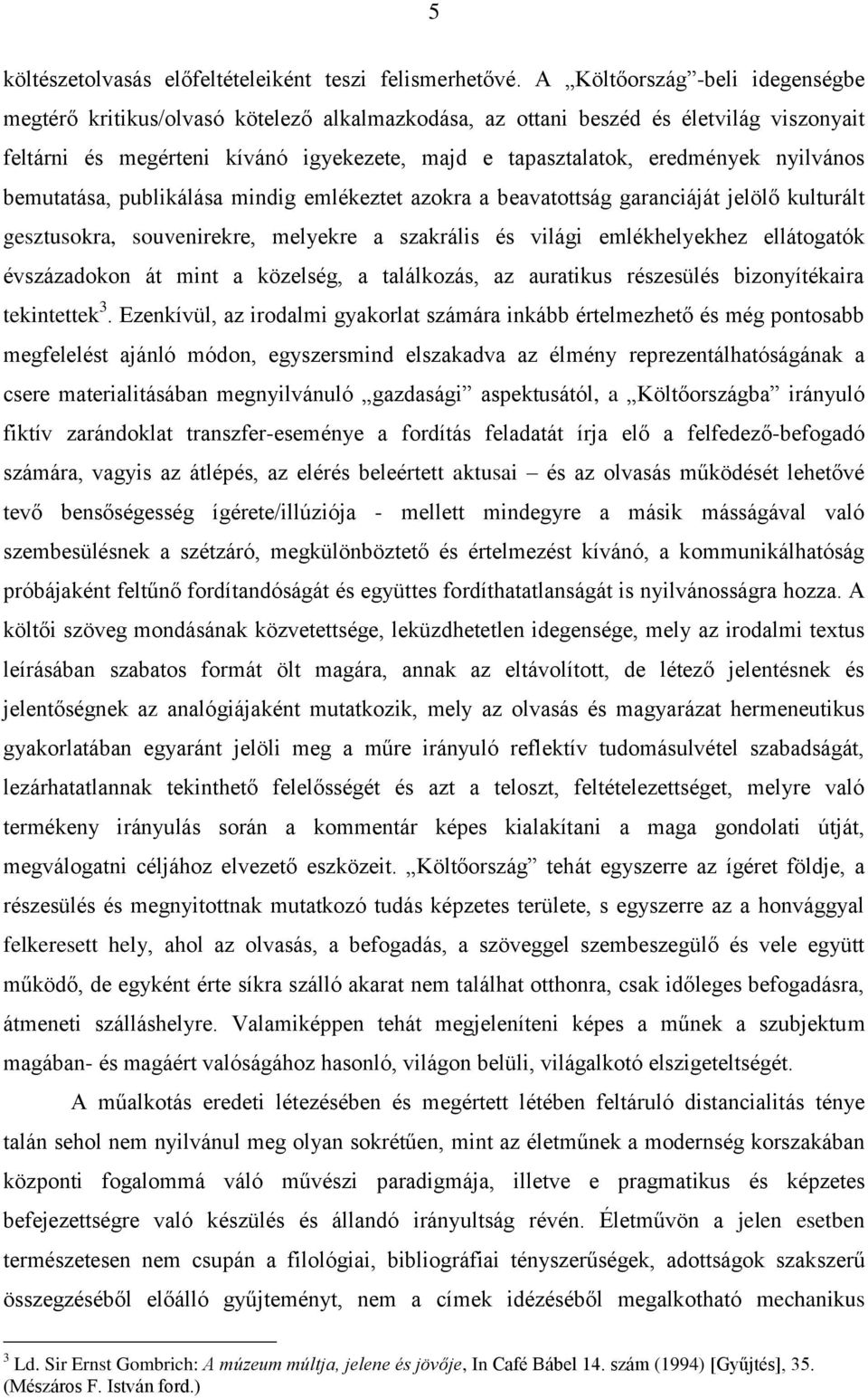 nyilvános bemutatása, publikálása mindig emlékeztet azokra a beavatottság garanciáját jelölő kulturált gesztusokra, souvenirekre, melyekre a szakrális és világi emlékhelyekhez ellátogatók