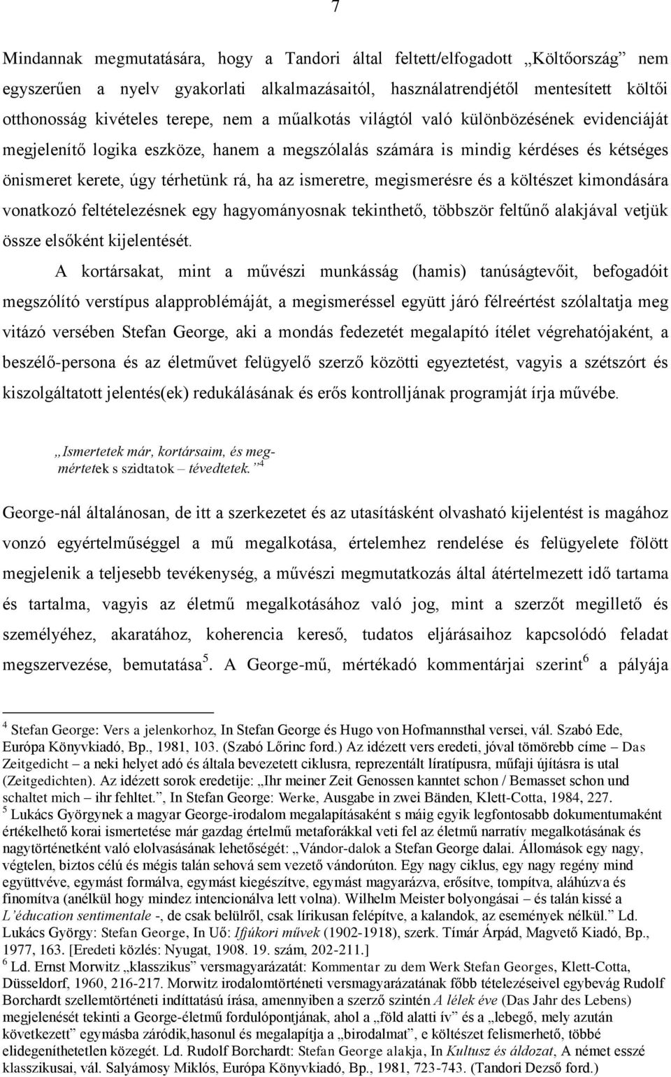 megismerésre és a költészet kimondására vonatkozó feltételezésnek egy hagyományosnak tekinthető, többször feltűnő alakjával vetjük össze elsőként kijelentését.