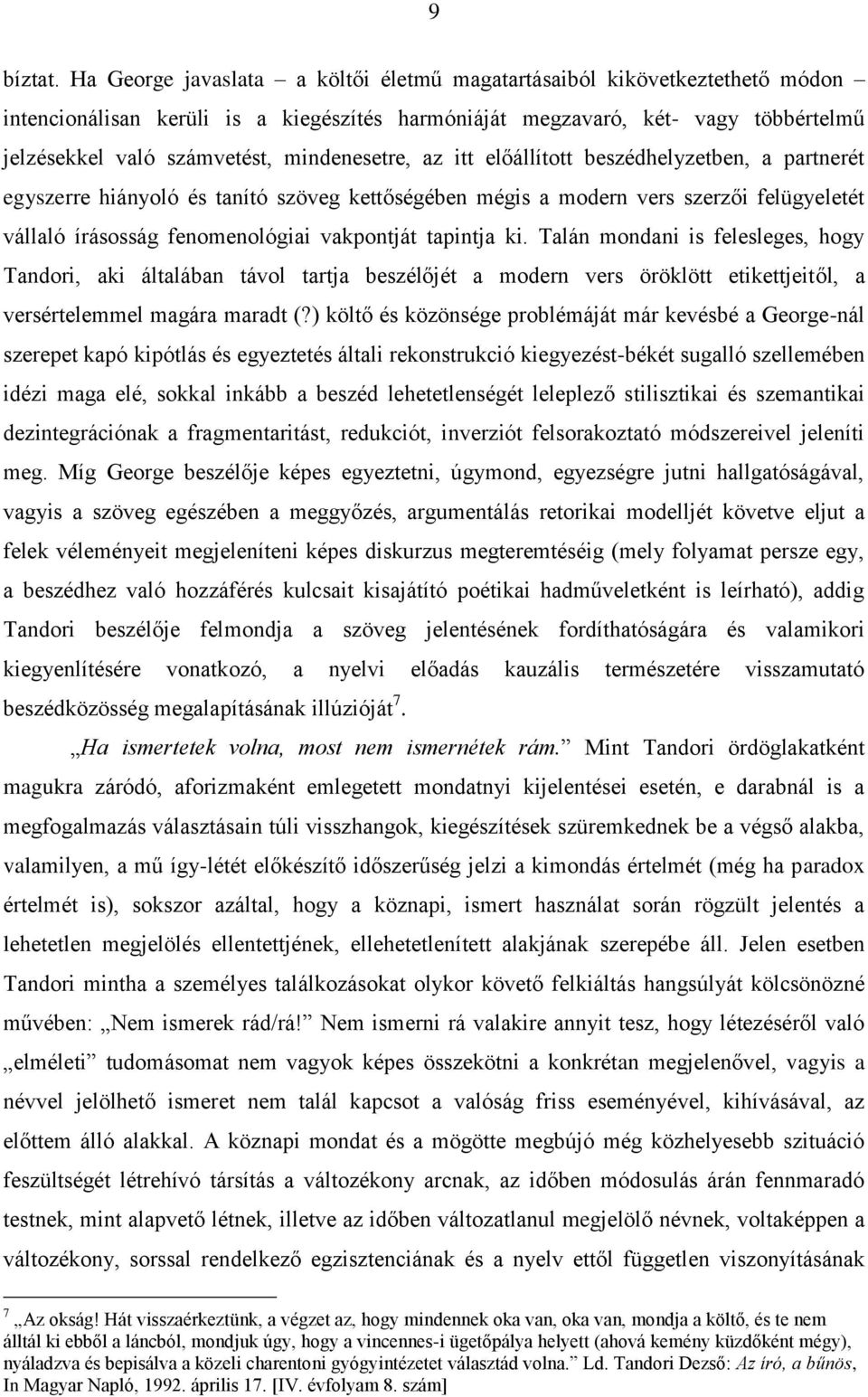 mindenesetre, az itt előállított beszédhelyzetben, a partnerét egyszerre hiányoló és tanító szöveg kettőségében mégis a modern vers szerzői felügyeletét vállaló írásosság fenomenológiai vakpontját