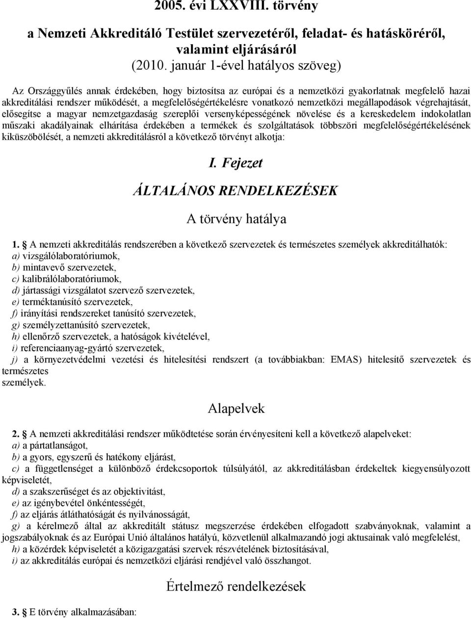 vonatkozó nemzetközi megállapodások végrehajtását, elősegítse a magyar nemzetgazdaság szereplői versenyképességének növelése és a kereskedelem indokolatlan műszaki akadályainak elhárítása érdekében a