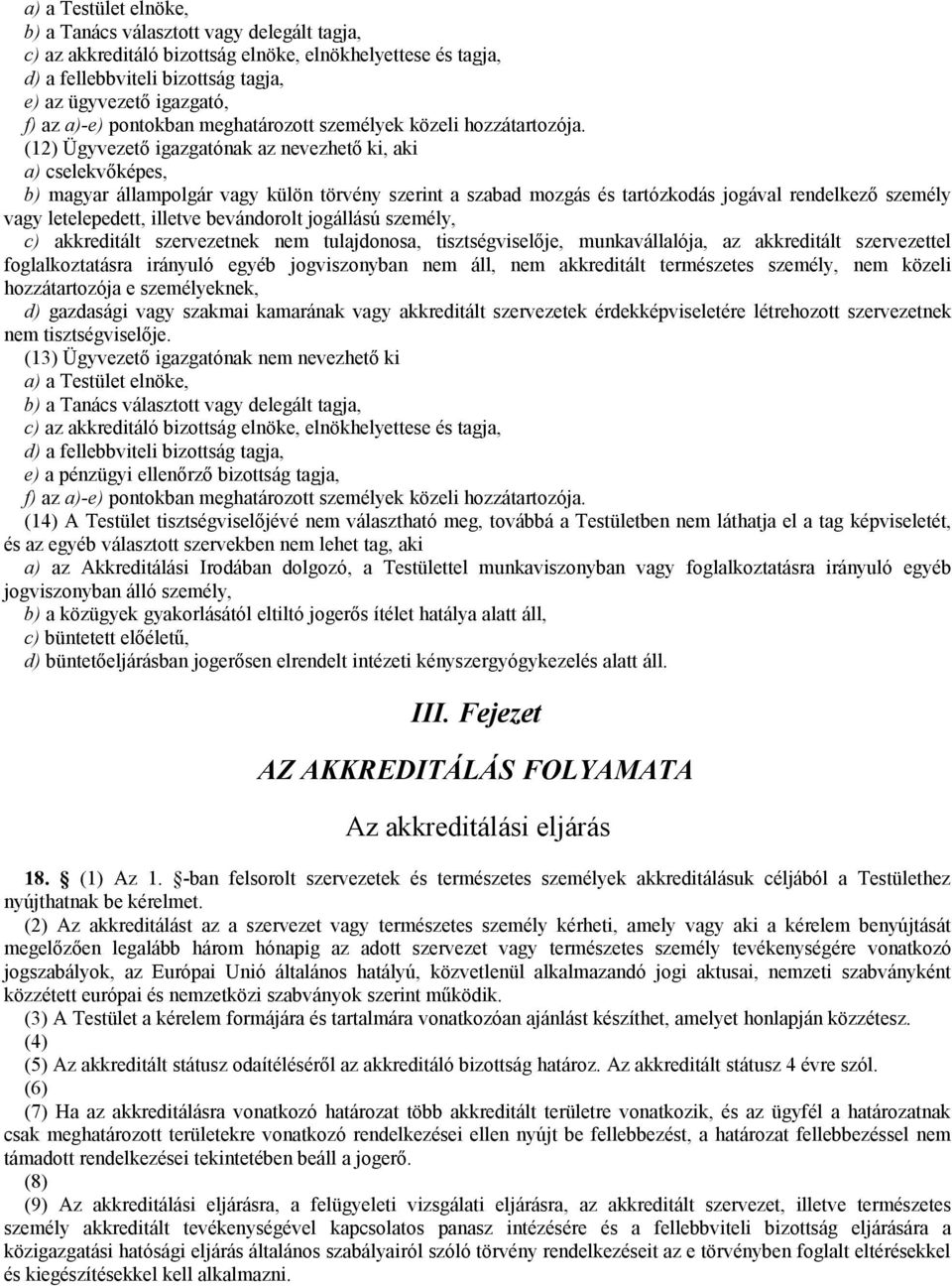 (12) Ügyvezető igazgatónak az nevezhető ki, aki a) cselekvőképes, b) magyar állampolgár vagy külön törvény szerint a szabad mozgás és tartózkodás jogával rendelkező személy vagy letelepedett, illetve