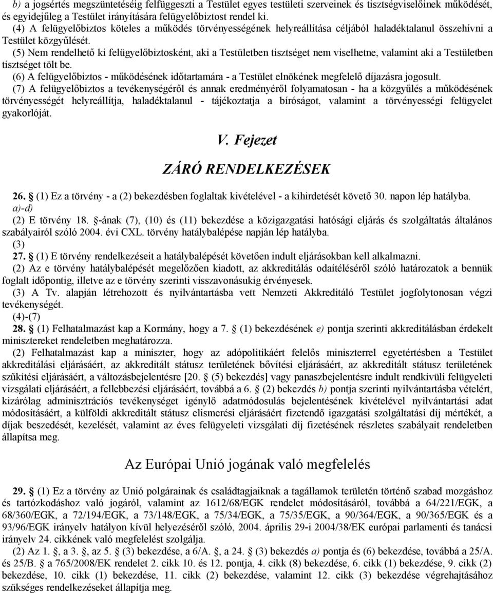 (5) Nem rendelhető ki felügyelőbiztosként, aki a Testületben tisztséget nem viselhetne, valamint aki a Testületben tisztséget tölt be.