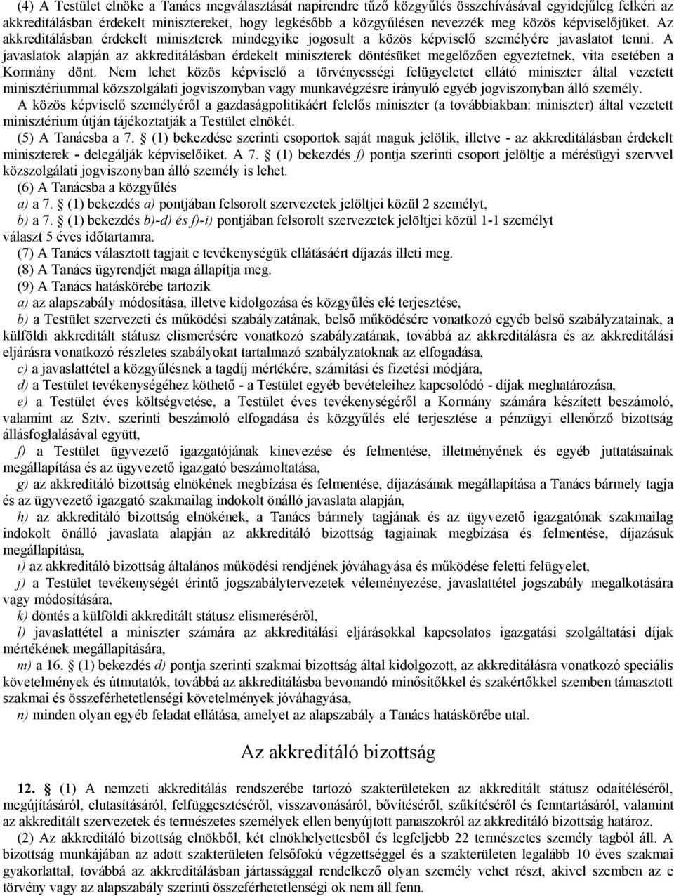 A javaslatok alapján az akkreditálásban érdekelt miniszterek döntésüket megelőzően egyeztetnek, vita esetében a Kormány dönt.