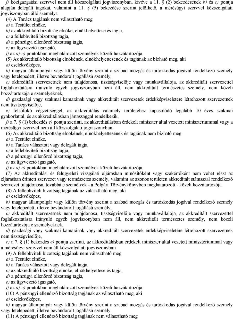 (4) A Tanács tagjának nem választható meg a) a Testület elnöke, b) az akkreditáló bizottság elnöke, elnökhelyettese és tagja, c) a fellebbviteli bizottság tagja, d) a pénzügyi ellenőrző bizottság