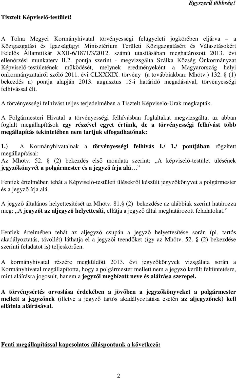 XXII-6/1871/3/2012. számú utasításában meghatározott 2013. évi ellenőrzési munkaterv II.2. pontja szerint - megvizsgálta Szálka Község Önkormányzat Képviselő-testületének működését, melynek eredményeként a Magyarország helyi önkormányzatairól szóló 2011.