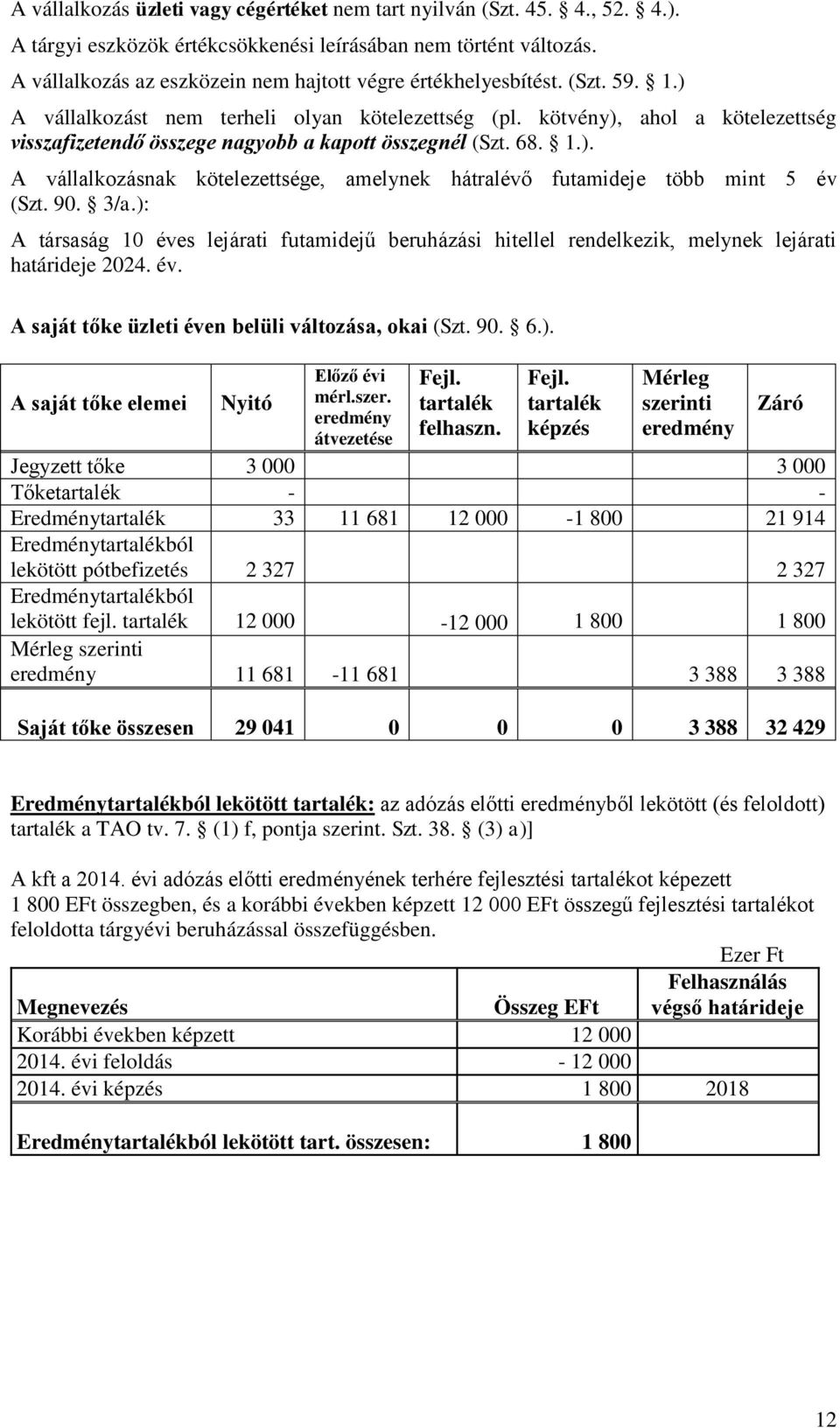 kötvény), ahol a kötelezettség visszafizetendő összege nagyobb a kapott összegnél (Szt. 68. 1.). A vállalkozásnak kötelezettsége, amelynek hátralévő futamideje több mint 5 év (Szt. 90. 3/a.