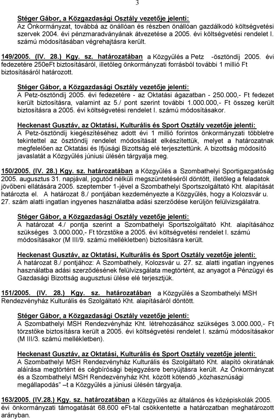 évi fedezetére - az Oktatási ágazatban - 250.000,- Ft fedezet került biztosításra, valamint az 5./ pont szerint további 1.000.000,- Ft összeg került biztosításra a 2005. évi költségvetési rendelet I.