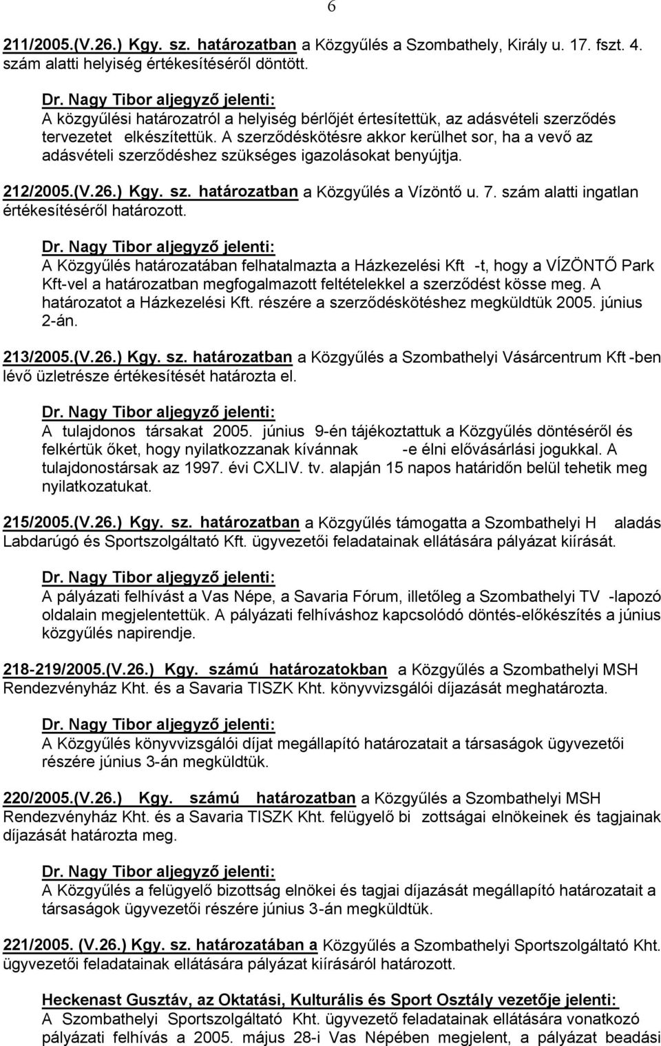 és a Savaria TISZK Kht. könyvvizsgálói díjazását meghatározta. Dr. Nagy Tibor aljeg részére június 3-án megküldtük. 220/2005.(V.26.) Kgy.