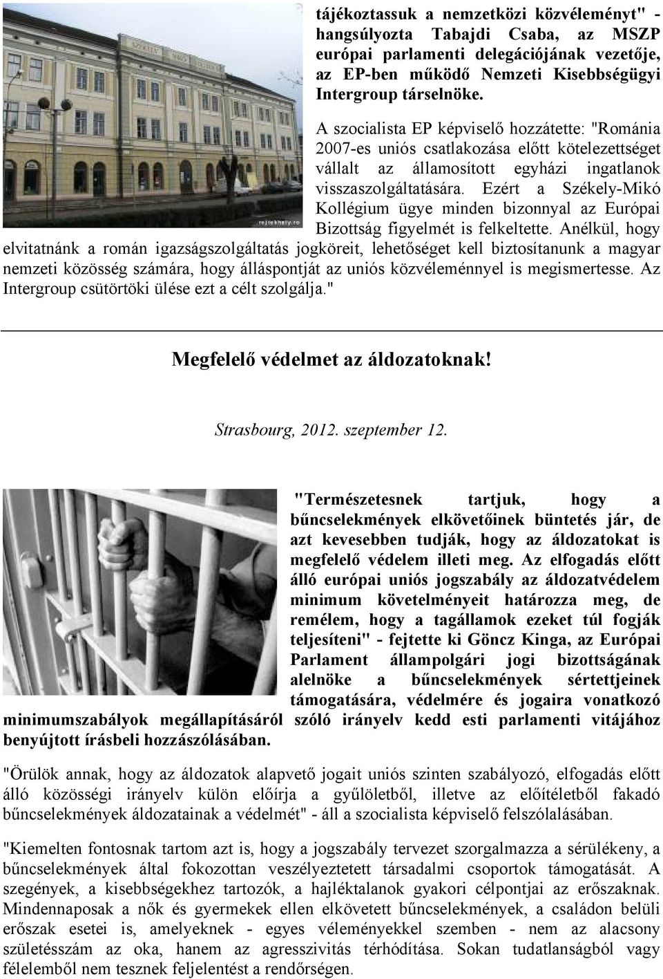 Ezért a Székely-Mikó Kollégium ügye minden bizonnyal az Európai Bizottság figyelmét is felkeltette.