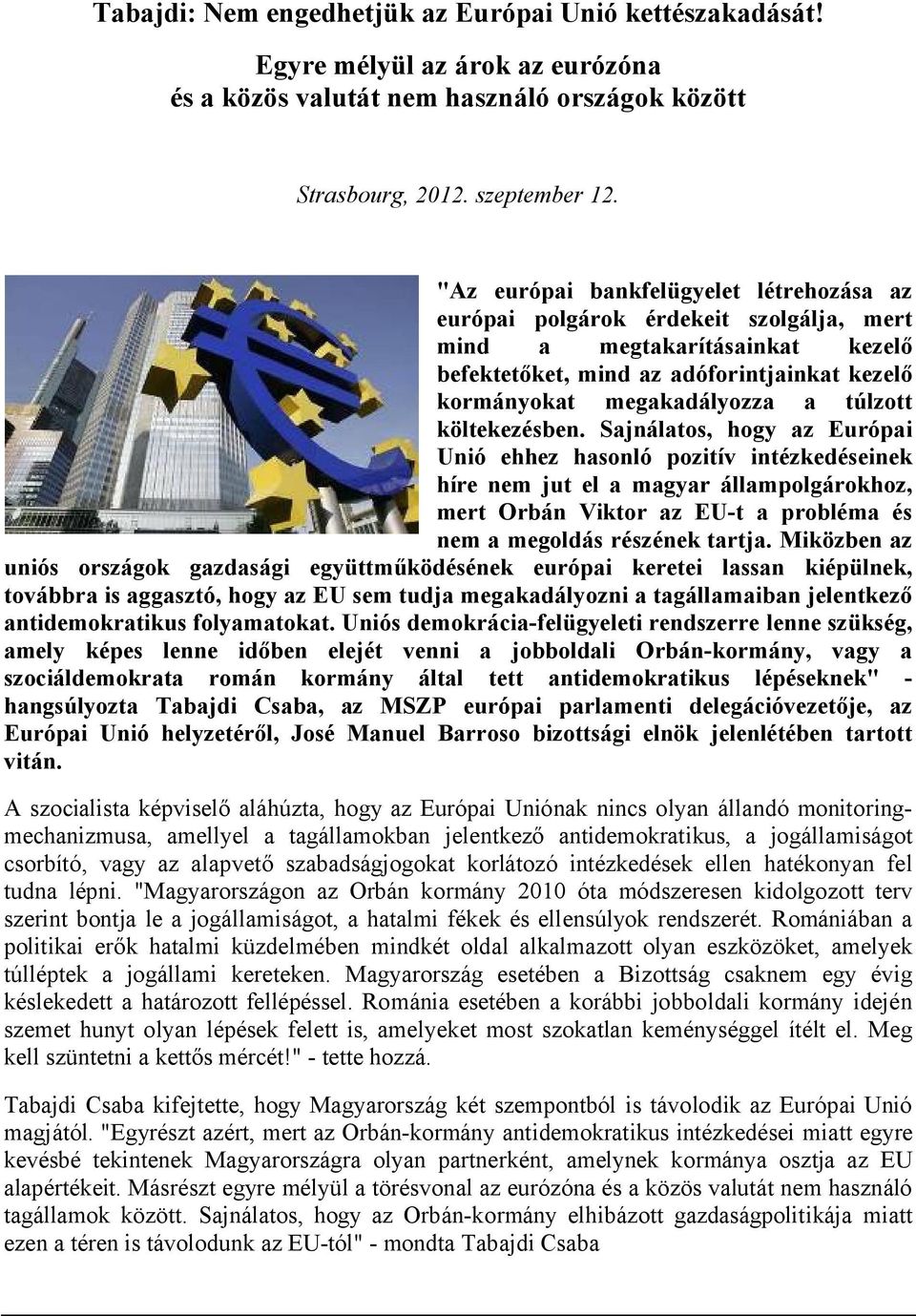 költekezésben. Sajnálatos, hogy az Európai Unió ehhez hasonló pozitív intézkedéseinek híre nem jut el a magyar állampolgárokhoz, mert Orbán Viktor az EU-t a probléma és nem a megoldás részének tartja.