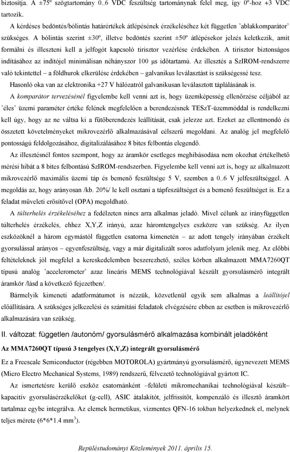 A bólintás szerint ±30º, illetve bedöntés szerint ±50º átlépésekor jelzés keletkezik, amit formálni és illeszteni kell a jelfogót kapcsoló tirisztor vezérlése érdekében.