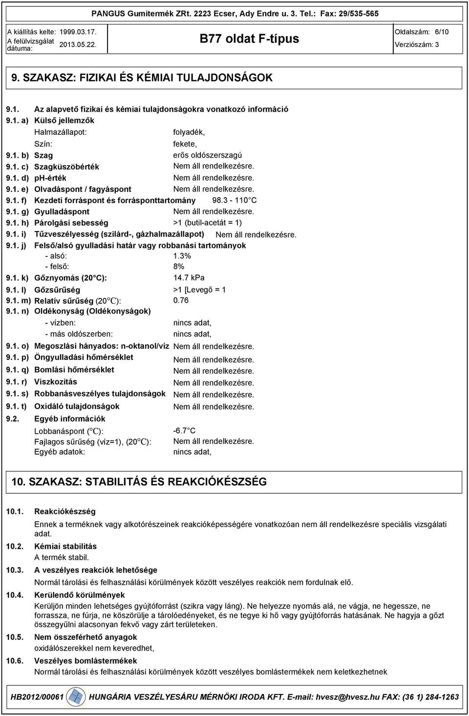 1. i) Tűzveszélyesség (szilárd-, gázhalmazállapot) 9.1. j) Felső/alsó gyulladási határ vagy robbanási tartományok - alsó: 1.% - felső: 8% 9.1. k) Gőznyomás (20 C): 14.7 kpa 9.1. l) Gőzsűrűség >1 [Levegő = 1 9.