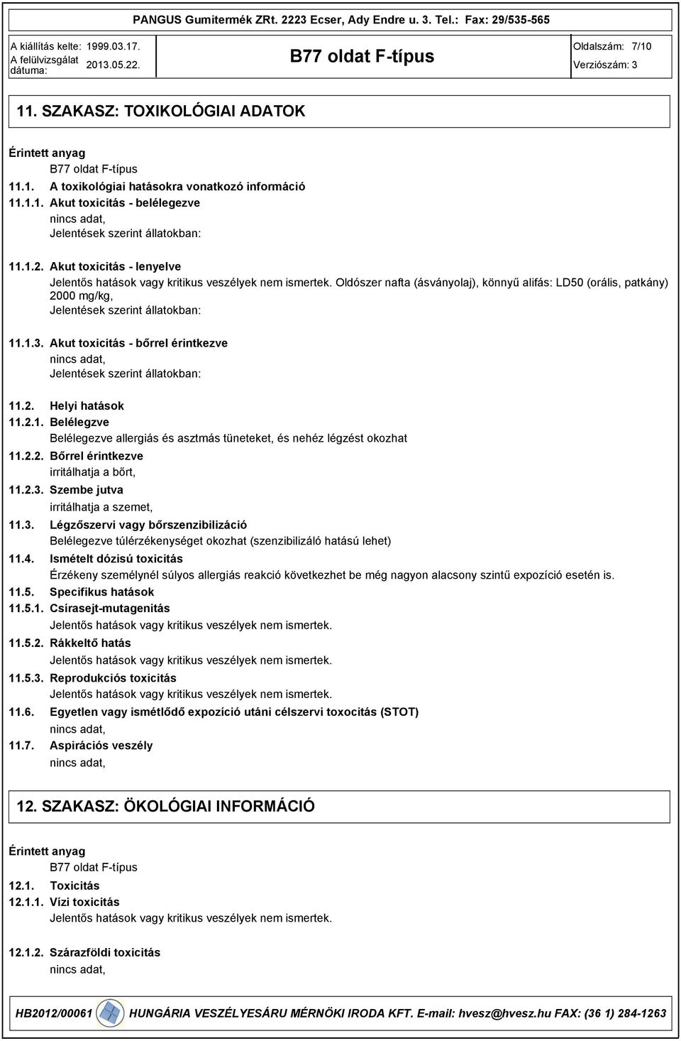 .1.. Akut toxicitás - bőrrel érintkezve Jelentések szerint állatokban: 11.2. Helyi hatások 11.2.1. Belélegzve Belélegezve allergiás és asztmás tüneteket, és nehéz légzést okozhat 11.2.2. Bőrrel érintkezve irritálhatja a bőrt, 11.