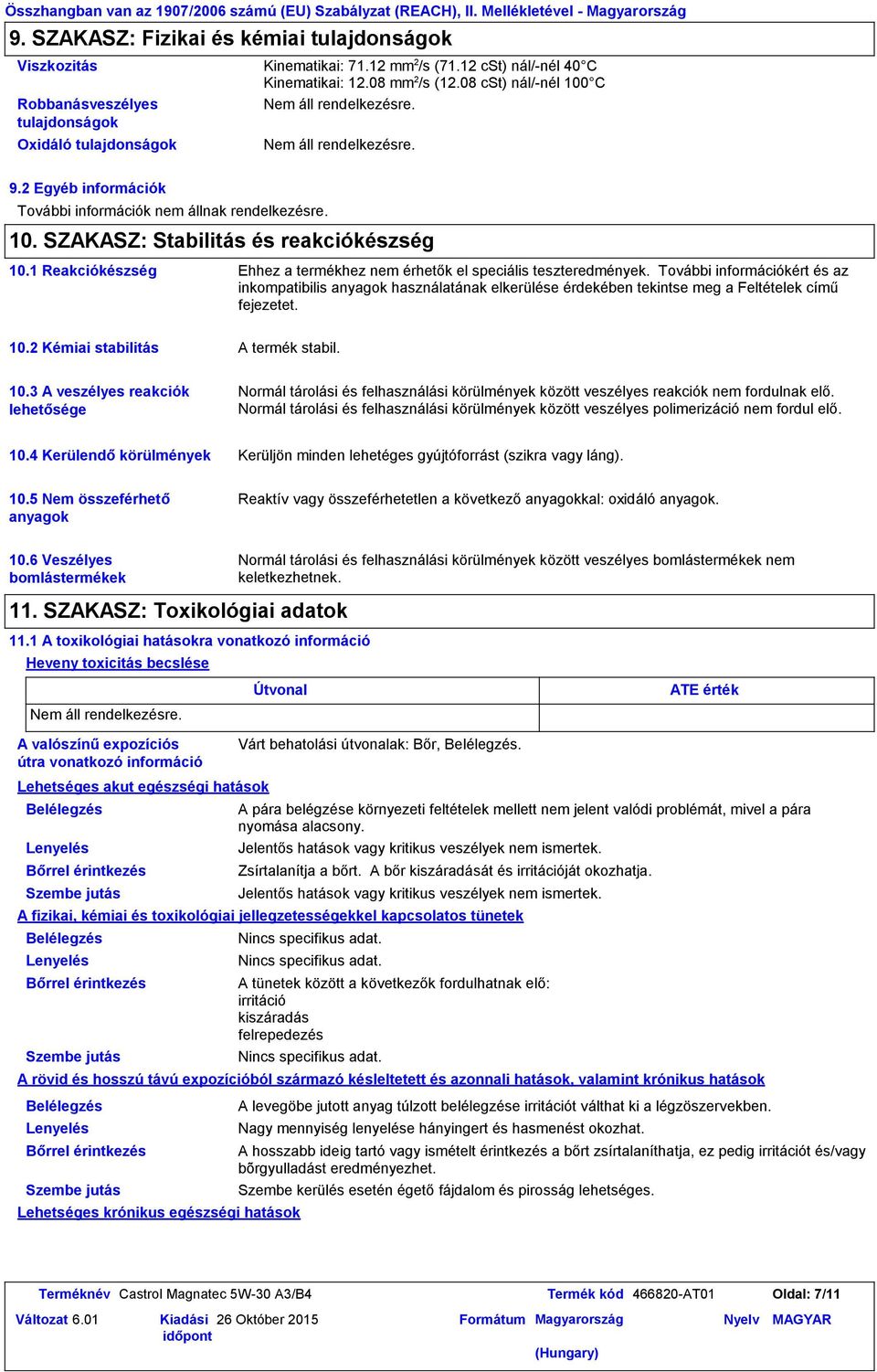 1 Reakciókészség Ehhez a termékhez nem érhetők el speciális teszteredmények.