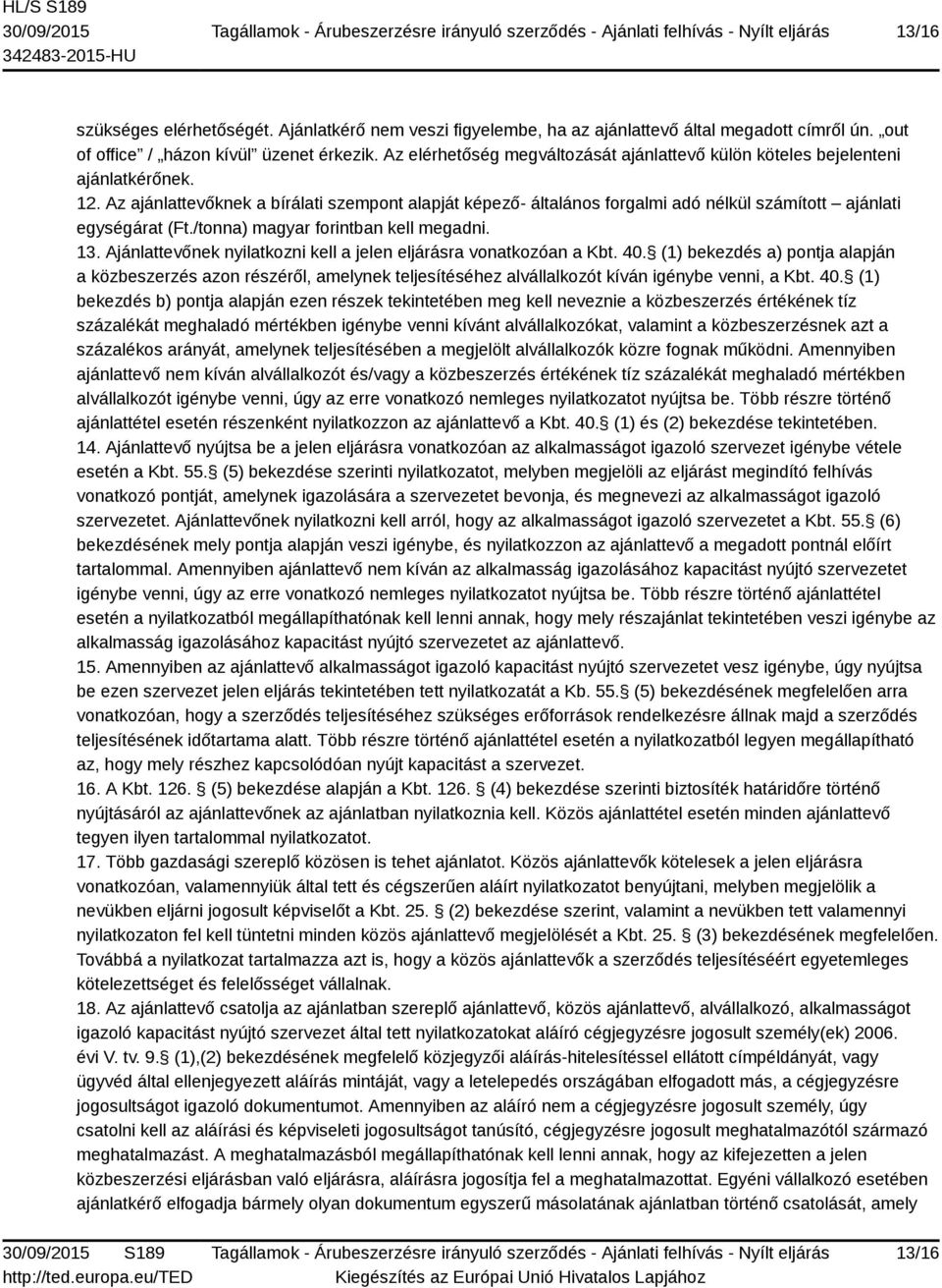 Az ajánlattevőknek a bírálati szempont alapját képező- általános forgalmi adó nélkül számított ajánlati egységárat (Ft./tonna) magyar forintban kell megadni. 13.