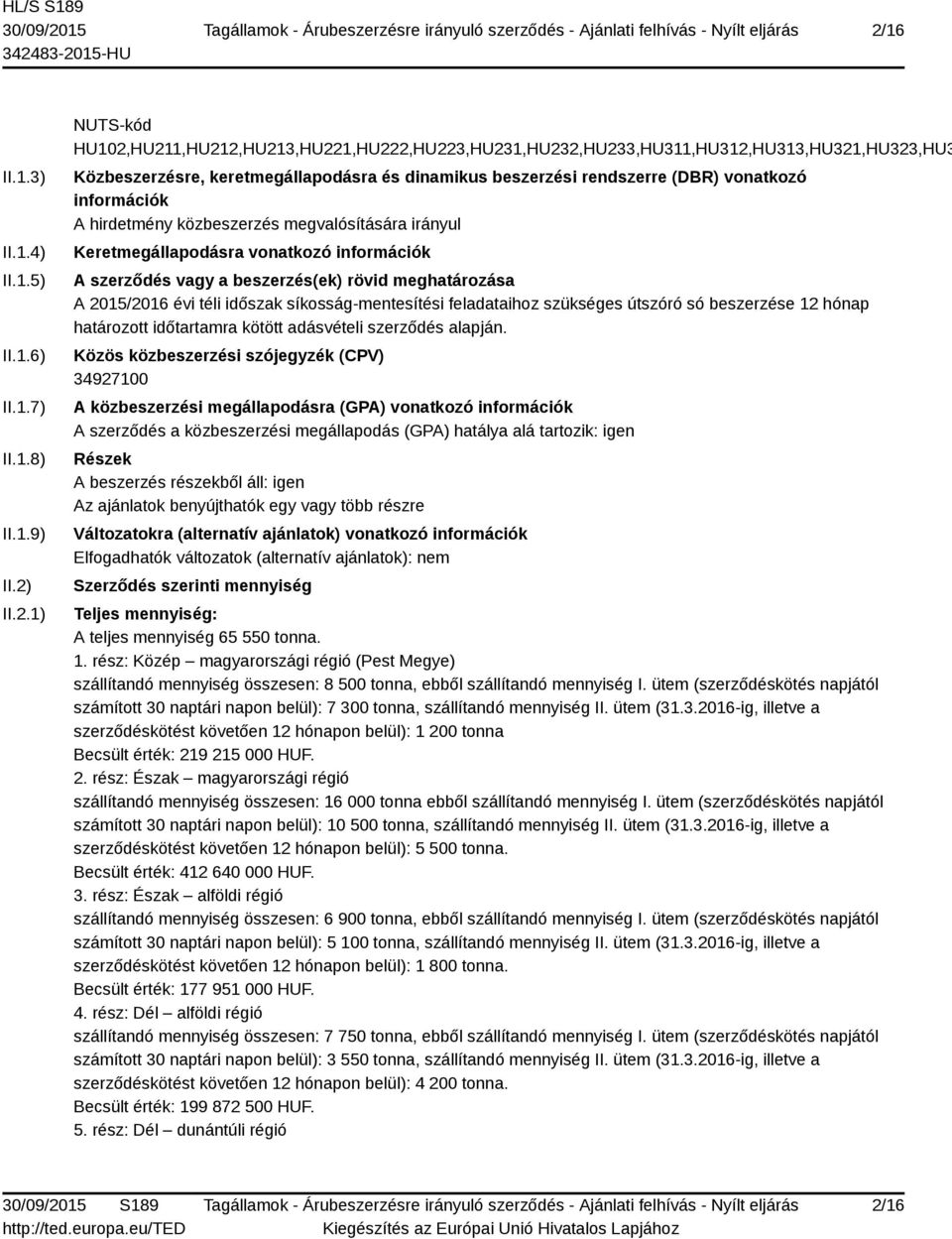 beszerzés(ek) rövid meghatározása A 2015/2016 évi téli időszak síkosság-mentesítési feladataihoz szükséges útszóró só beszerzése 12 hónap határozott időtartamra kötött adásvételi szerződés alapján.