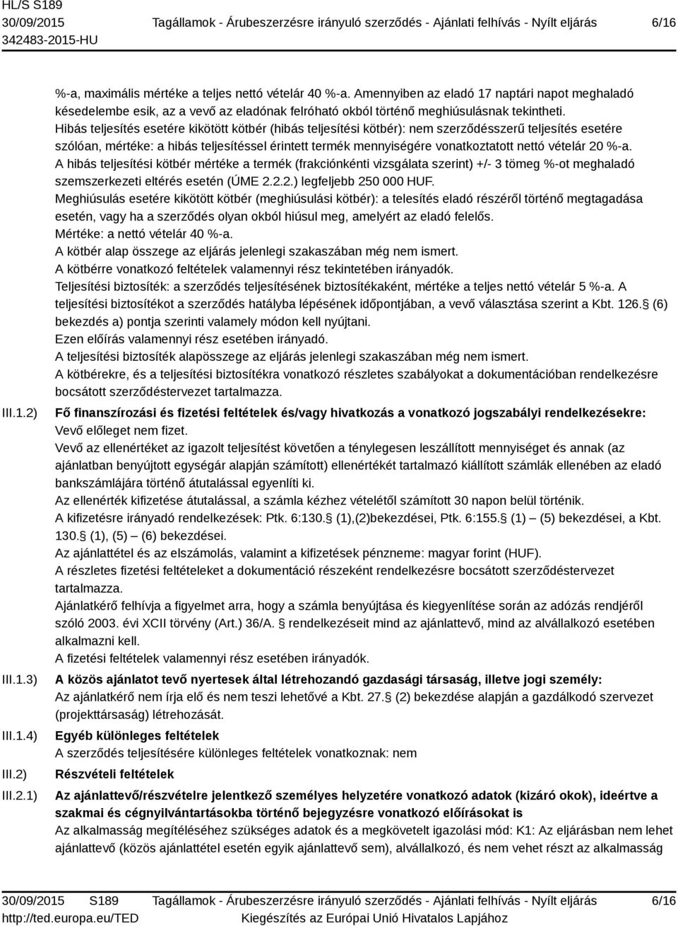 Hibás teljesítés esetére kikötött kötbér (hibás teljesítési kötbér): nem szerződésszerű teljesítés esetére szólóan, mértéke: a hibás teljesítéssel érintett termék mennyiségére vonatkoztatott nettó