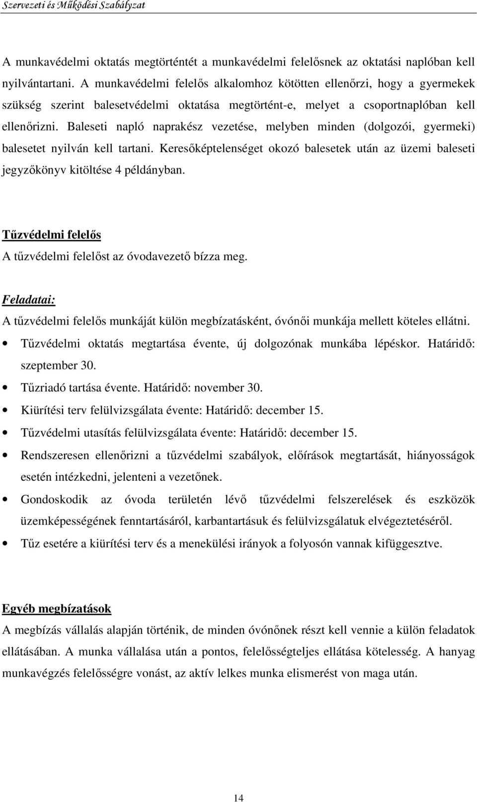 Baleseti napló naprakész vezetése, melyben minden (dolgozói, gyermeki) balesetet nyilván kell tartani. Keresıképtelenséget okozó balesetek után az üzemi baleseti jegyzıkönyv kitöltése 4 példányban.