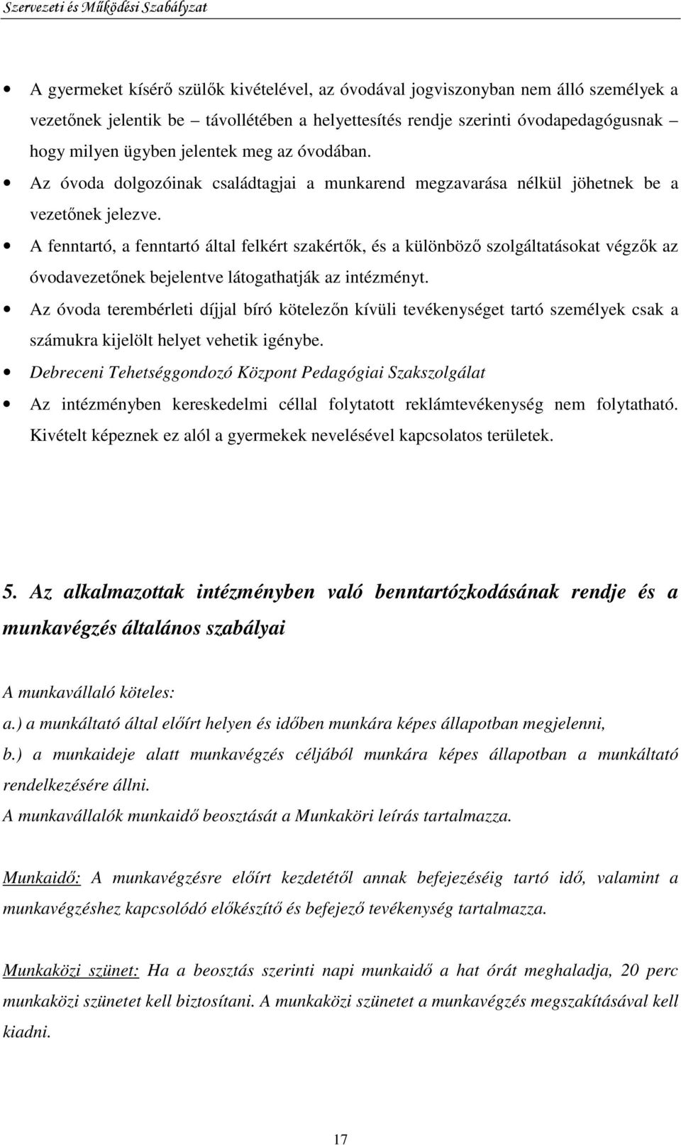 A fenntartó, a fenntartó által felkért szakértık, és a különbözı szolgáltatásokat végzık az óvodavezetınek bejelentve látogathatják az intézményt.