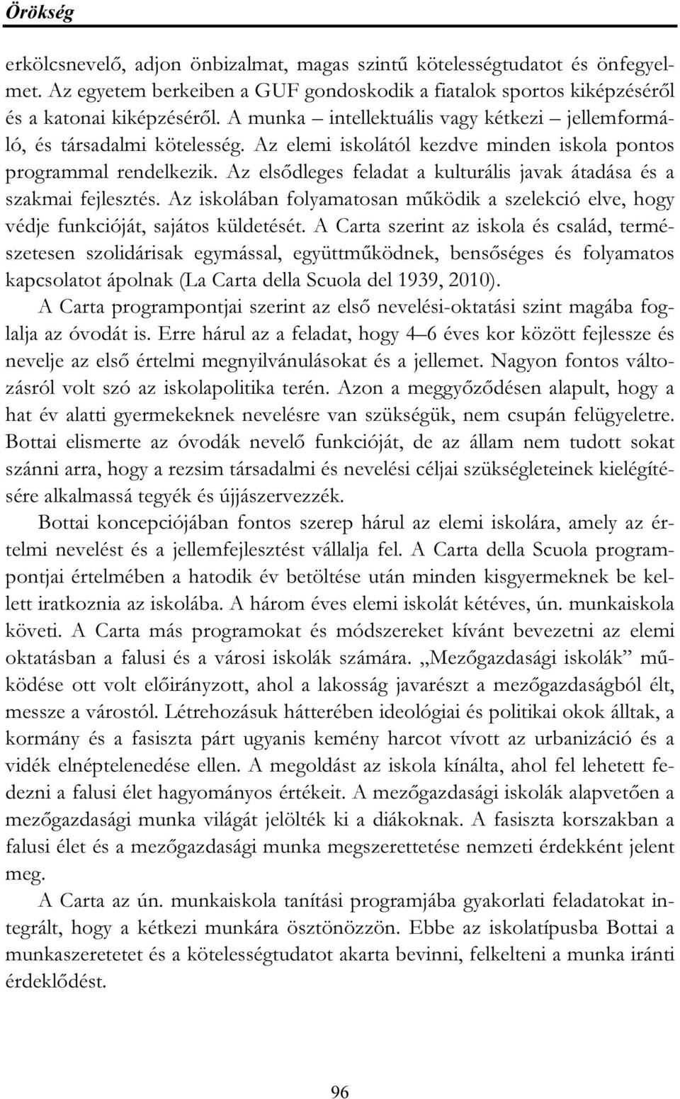 Az elsődleges feladat a kulturális javak átadása és a szakmai fejlesztés. Az iskolában folyamatosan működik a szelekció elve, hogy védje funkcióját, sajátos küldetését.