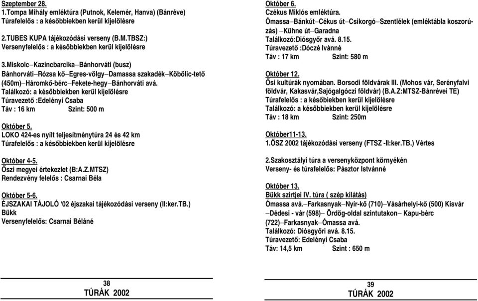 Találkozó: a későbbiekben kerül kijelö lésre Túravezető :Edelényi Csaba Táv : 16 km Szint: 500 m Október 5.
