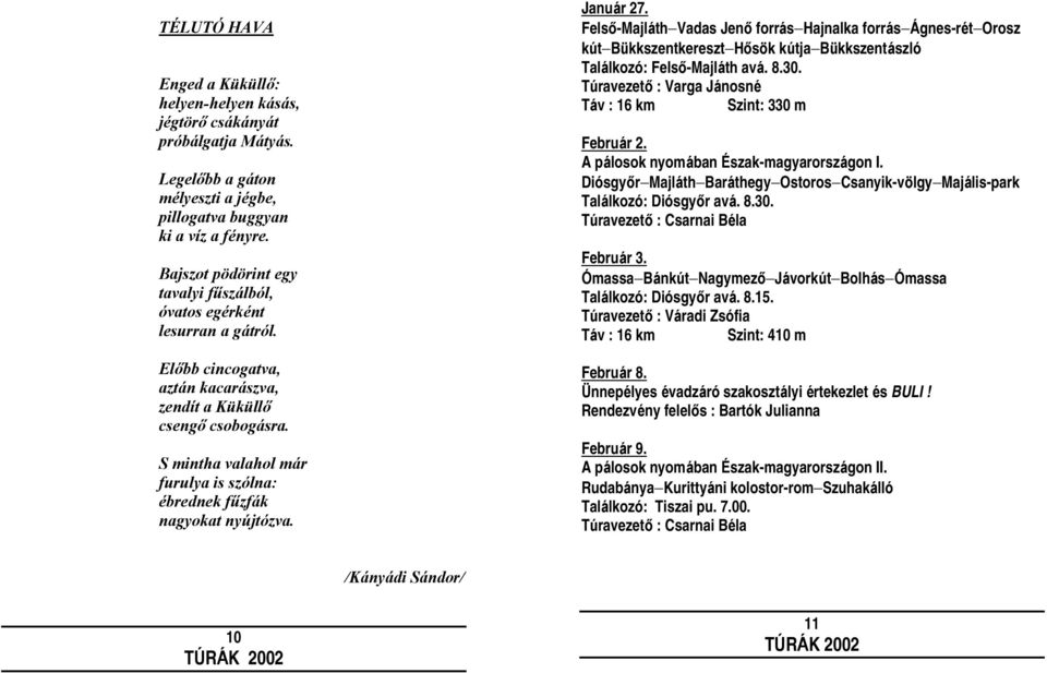 S mintha valahol már furulya is szó lna: ébrednek fű zfák nagyokat nyú jtó zva. Január 27.