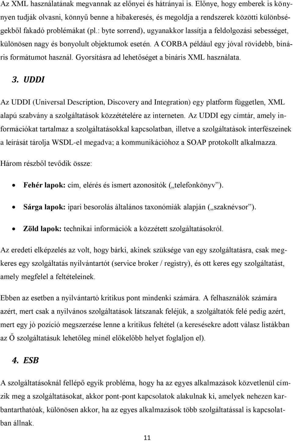 : byte sorrend), ugyanakkor lassítja a feldolgozási sebességet, különösen nagy és bonyolult objektumok esetén. A CORBA például egy jóval rövidebb, bináris formátumot használ.