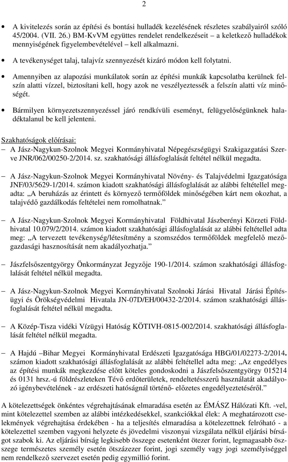 Amennyiben az alapozási munkálatok során az építési munkák kapcsolatba kerülnek felszín alatti vízzel, biztosítani kell, hogy azok ne veszélyeztessék a felszín alatti víz minőségét.