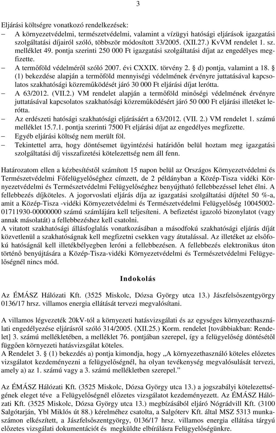 d) pontja, valamint a 18. (1) bekezdése alapján a termőföld mennyiségi védelmének érvényre juttatásával kapcsolatos szakhatósági közreműködését járó 30 000 Ft eljárási díjat lerótta. A 63/2012. (VII.