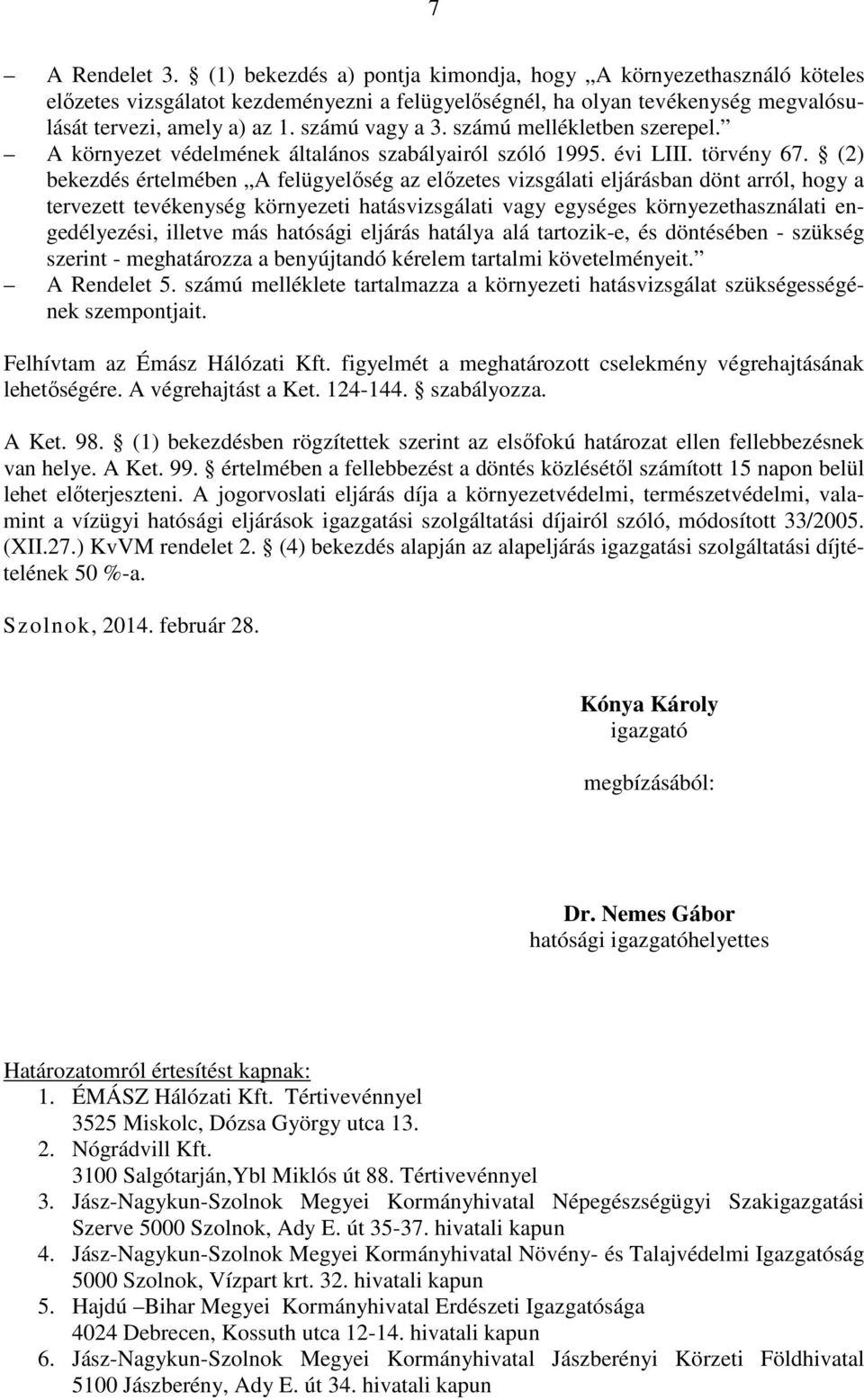 (2) bekezdés értelmében A felügyelőség az előzetes vizsgálati eljárásban dönt arról, hogy a tervezett tevékenység környezeti hatásvizsgálati vagy egységes környezethasználati engedélyezési, illetve