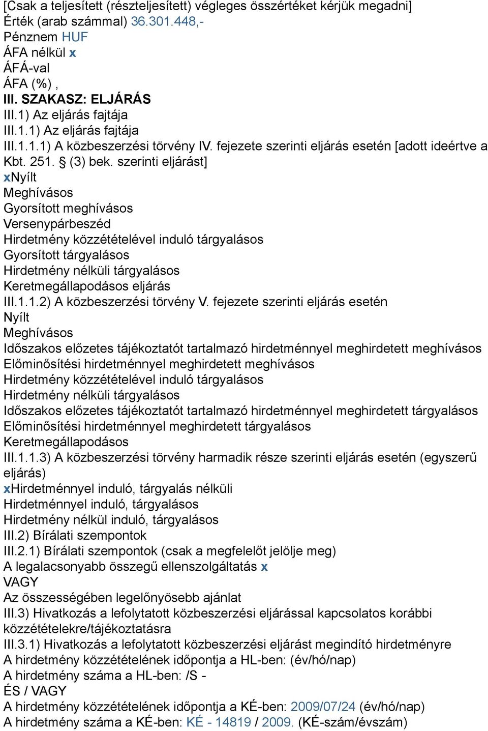 szerinti eljárást] xnyílt Meghívásos Gyorsított meghívásos Versenypárbeszéd Hirdetmény közzétételével induló tárgyalásos Gyorsított tárgyalásos Hirdetmény nélküli tárgyalásos Keretmegállapodásos