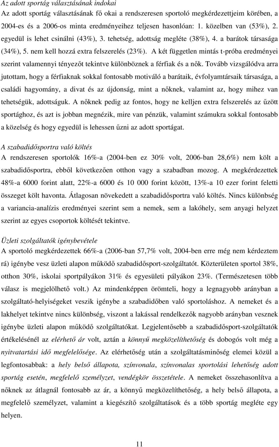 A két független mintás t-próba eredményei szerint valamennyi tényezıt tekintve különböznek a férfiak és a nık.