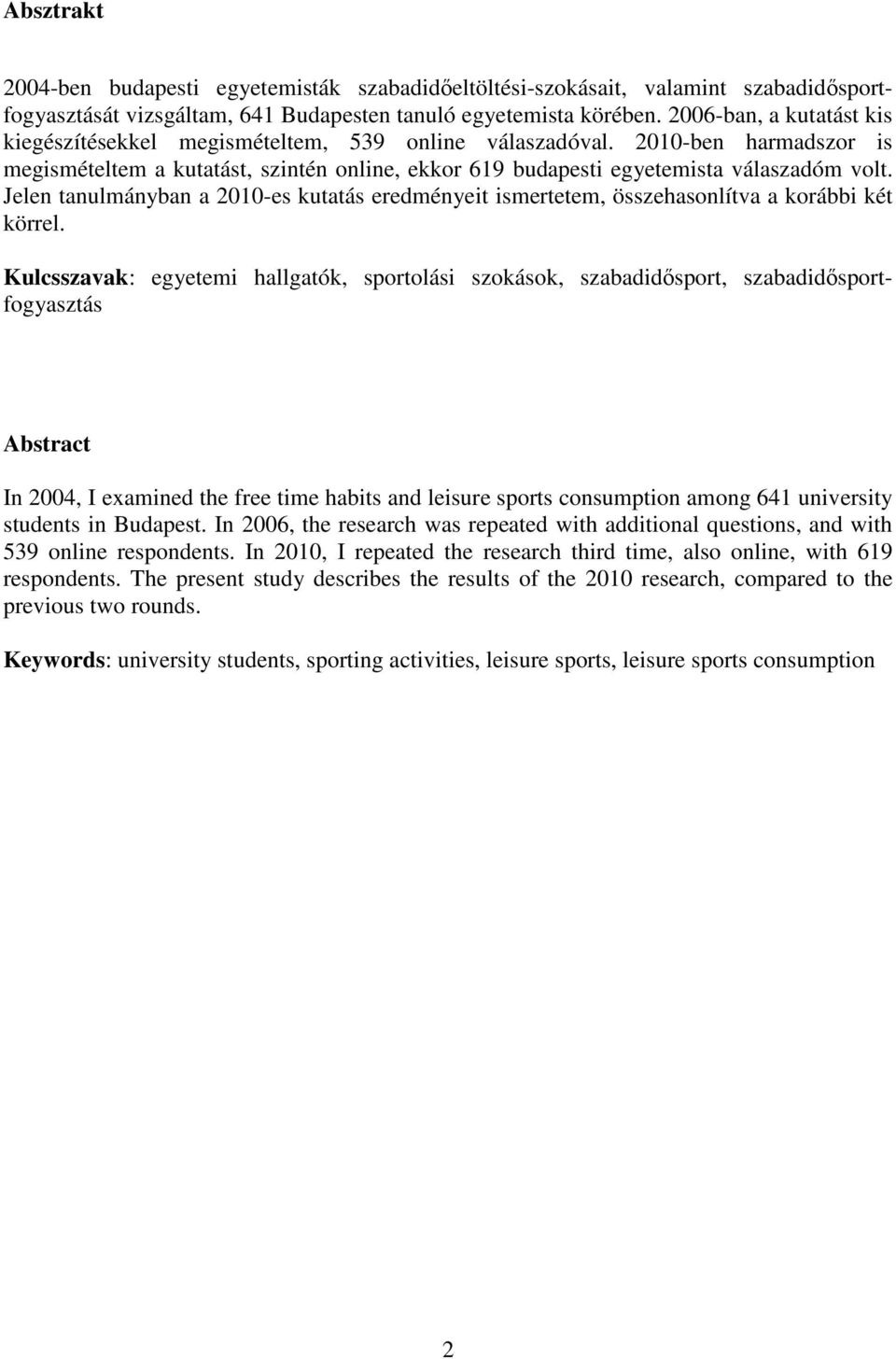 Jelen tanulmányban a 2010-es kutatás eredményeit ismertetem, összehasonlítva a korábbi két körrel.