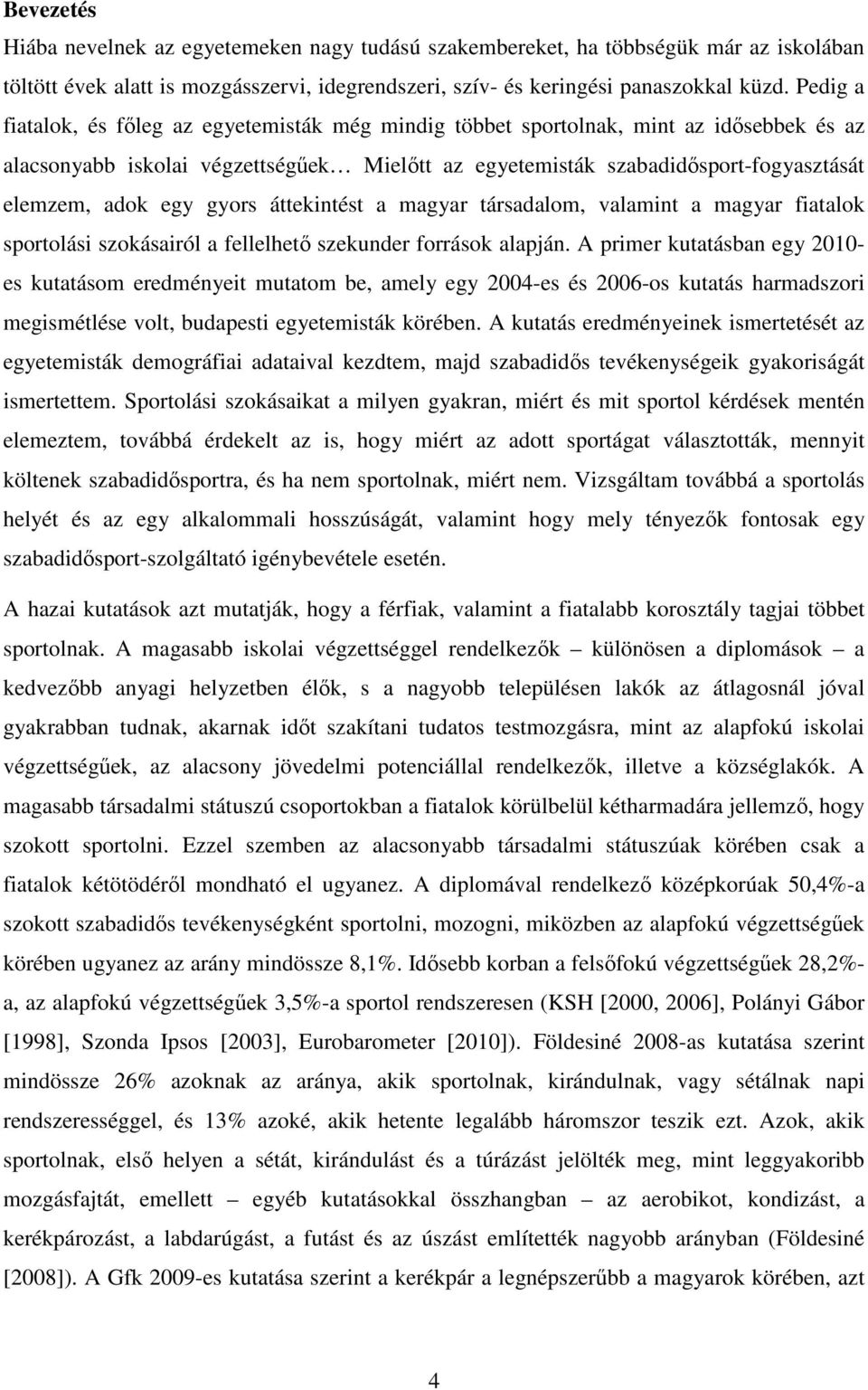 egy gyors áttekintést a magyar társadalom, valamint a magyar fiatalok sportolási szokásairól a fellelhetı szekunder források alapján.