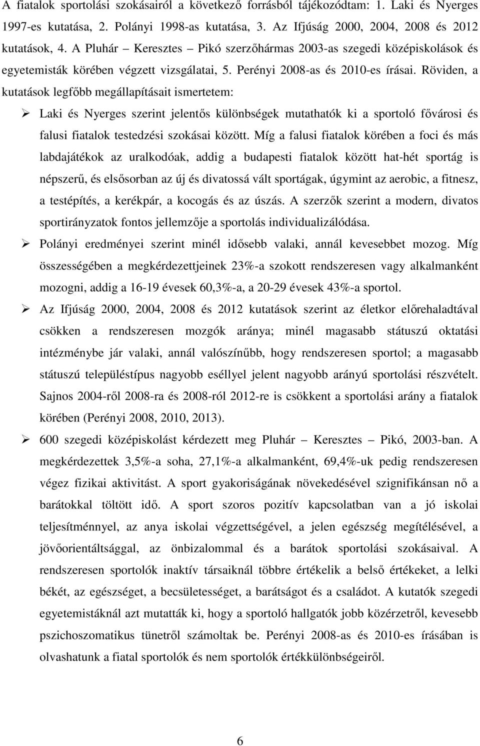 Röviden, a kutatások legfıbb megállapításait ismertetem: Laki és Nyerges szerint jelentıs különbségek mutathatók ki a sportoló fıvárosi és falusi fiatalok testedzési szokásai között.