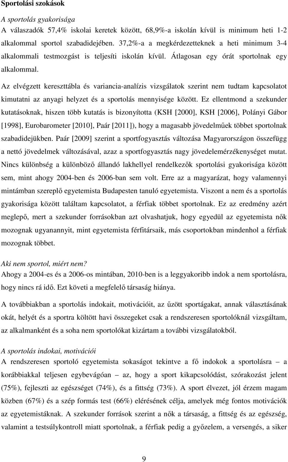 Az elvégzett kereszttábla és variancia-analízis vizsgálatok szerint nem tudtam kapcsolatot kimutatni az anyagi helyzet és a sportolás mennyisége között.