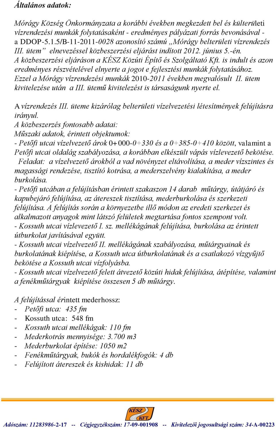 A közbeszerzési eljáráson a KÉSZ Közúti Építő és Szolgáltató Kft. is indult és azon eredményes részvételével elnyerte a jogot e fejlesztési munkák folytatásához.