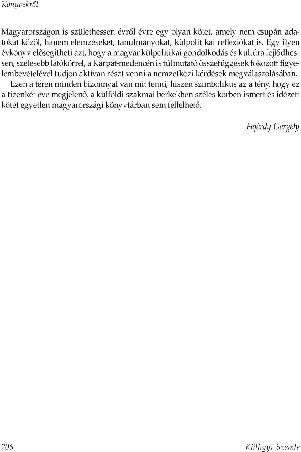 fokozott figyelembevételével tudjon aktívan részt venni a nemzetközi kérdések megválaszolásában.