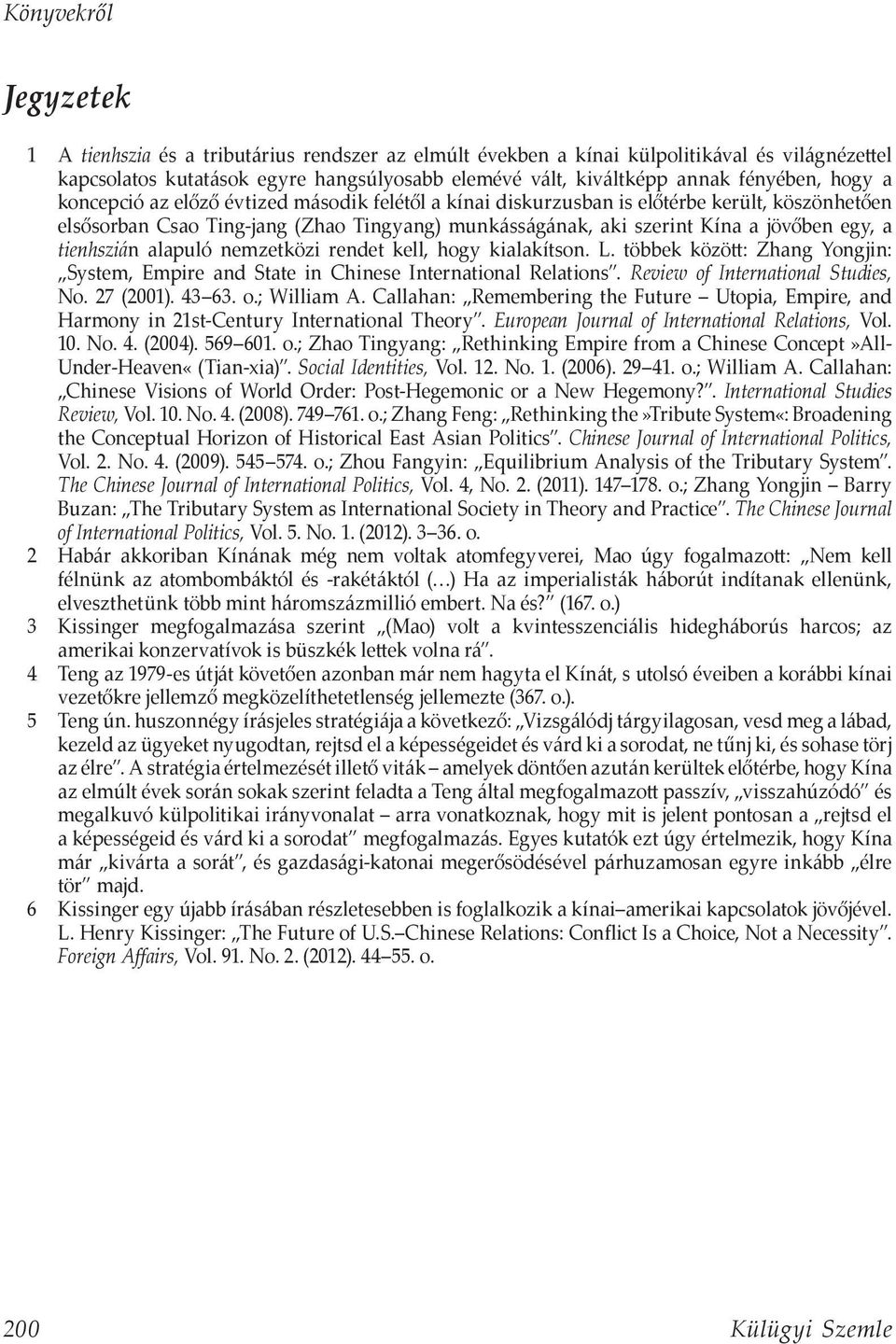 alapuló nemzetközi rendet kell, hogy kialakítson. L. többek között: Zhang Yongjin: System, Empire and State in Chinese International Relations. Review of International Studies, No. 27 (2001). 43 63.