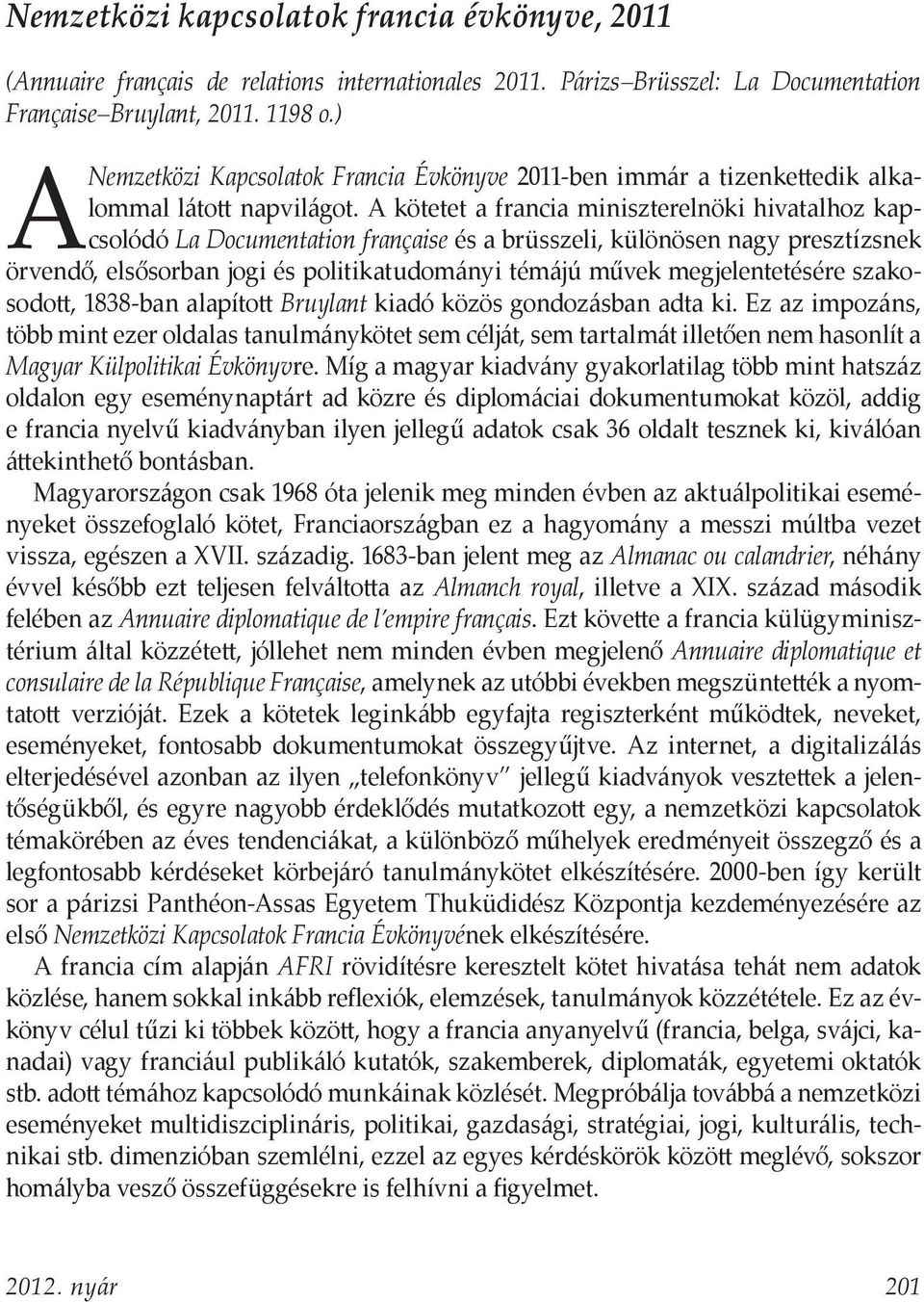 A kötetet a francia miniszterelnöki hivatalhoz kapcsolódó La Documentation française és a brüsszeli, különösen nagy presztízsnek örvendő, elsősorban jogi és politikatudományi témájú művek