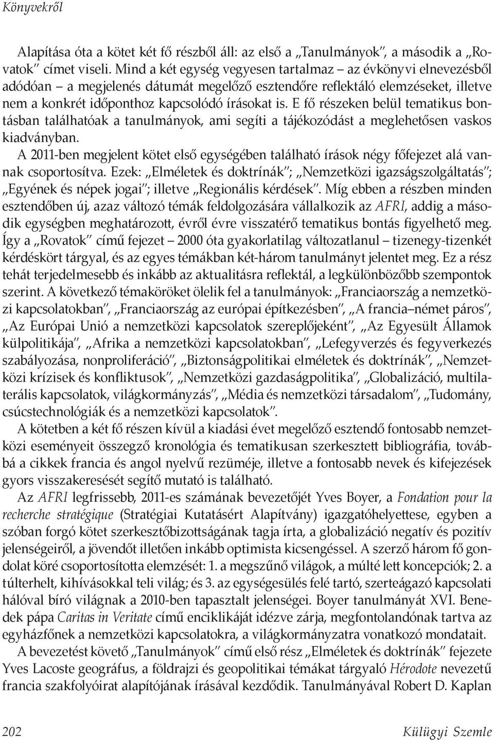 E fő részeken belül tematikus bontásban találhatóak a tanulmányok, ami segíti a tájékozódást a meglehetősen vaskos kiadványban.