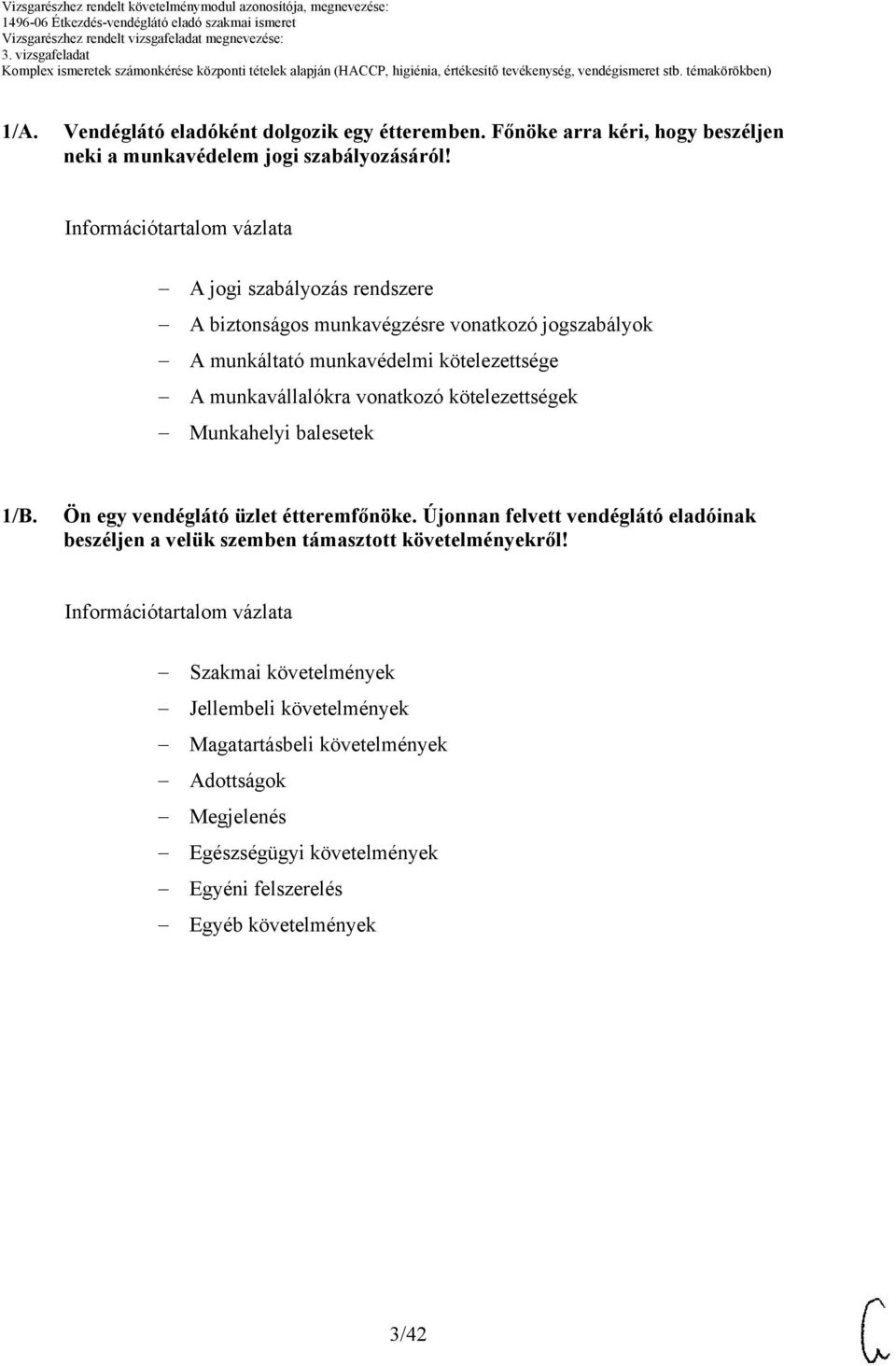 kötelezettségek Munkahelyi balesetek 1/B. Ön egy vendéglátó üzlet étteremfőnöke.