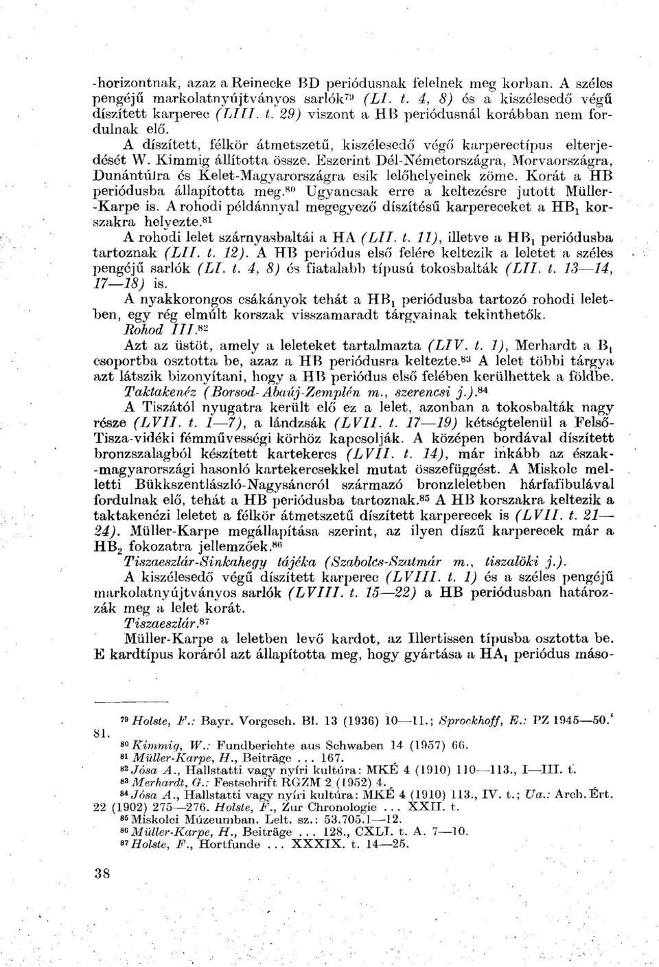 Eszerint Dél-Németországra, Morvaországra, DunántúJra és Kelet-Magyarországra esik lelőhelyeinek zöme. Korát a HB periódusba állapította meg. 80 Ugyancsak erre a keltezésre jutott Müller- -Karpe is.