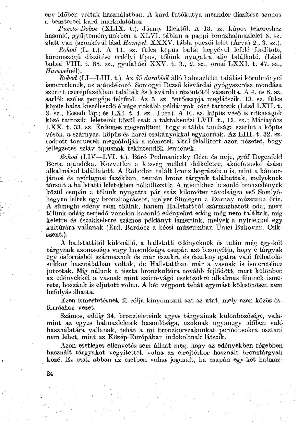 alatt van (azonkívül lásd Hampel, XXXV. tábla puczói lelet (Árva) 2., 3. sz.). Eohod (L. t.). A 11. sz. füles köpüs balta hegyével lefelé fordított, háromszögű díszítése erdélyi típus, tőlünk nyugatra alig található.