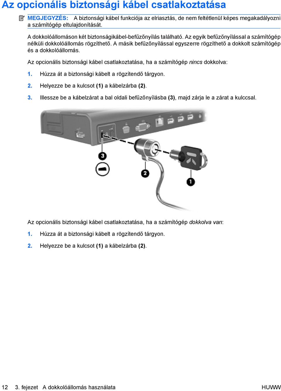 A másik befűzőnyílással egyszerre rögzíthető a dokkolt számítógép és a dokkolóállomás. Az opcionális biztonsági kábel csatlakoztatása, ha a számítógép nincs dokkolva: 1.