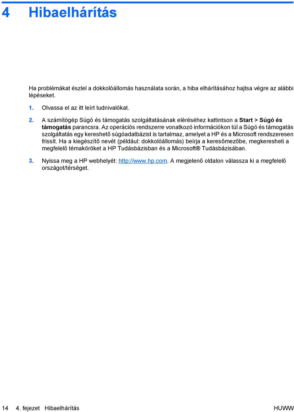 Az operációs rendszerre vonatkozó információkon túl a Súgó és támogatás szolgáltatás egy kereshető súgóadatbázist is tartalmaz, amelyet a HP és a Microsoft rendszeresen frissít.