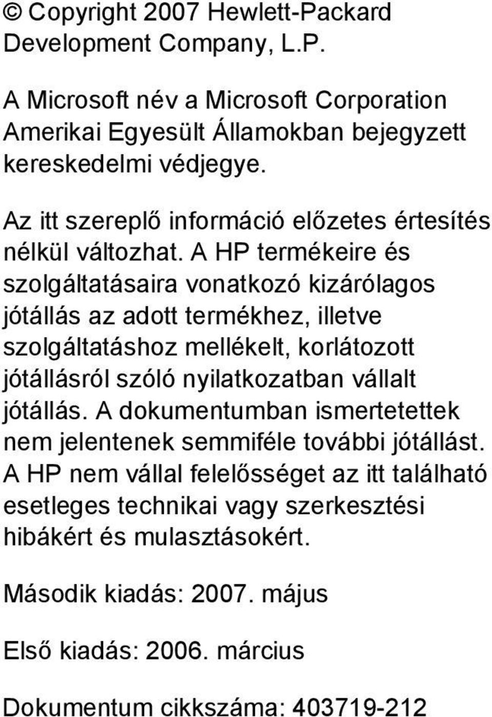 A HP termékeire és szolgáltatásaira vonatkozó kizárólagos jótállás az adott termékhez, illetve szolgáltatáshoz mellékelt, korlátozott jótállásról szóló nyilatkozatban