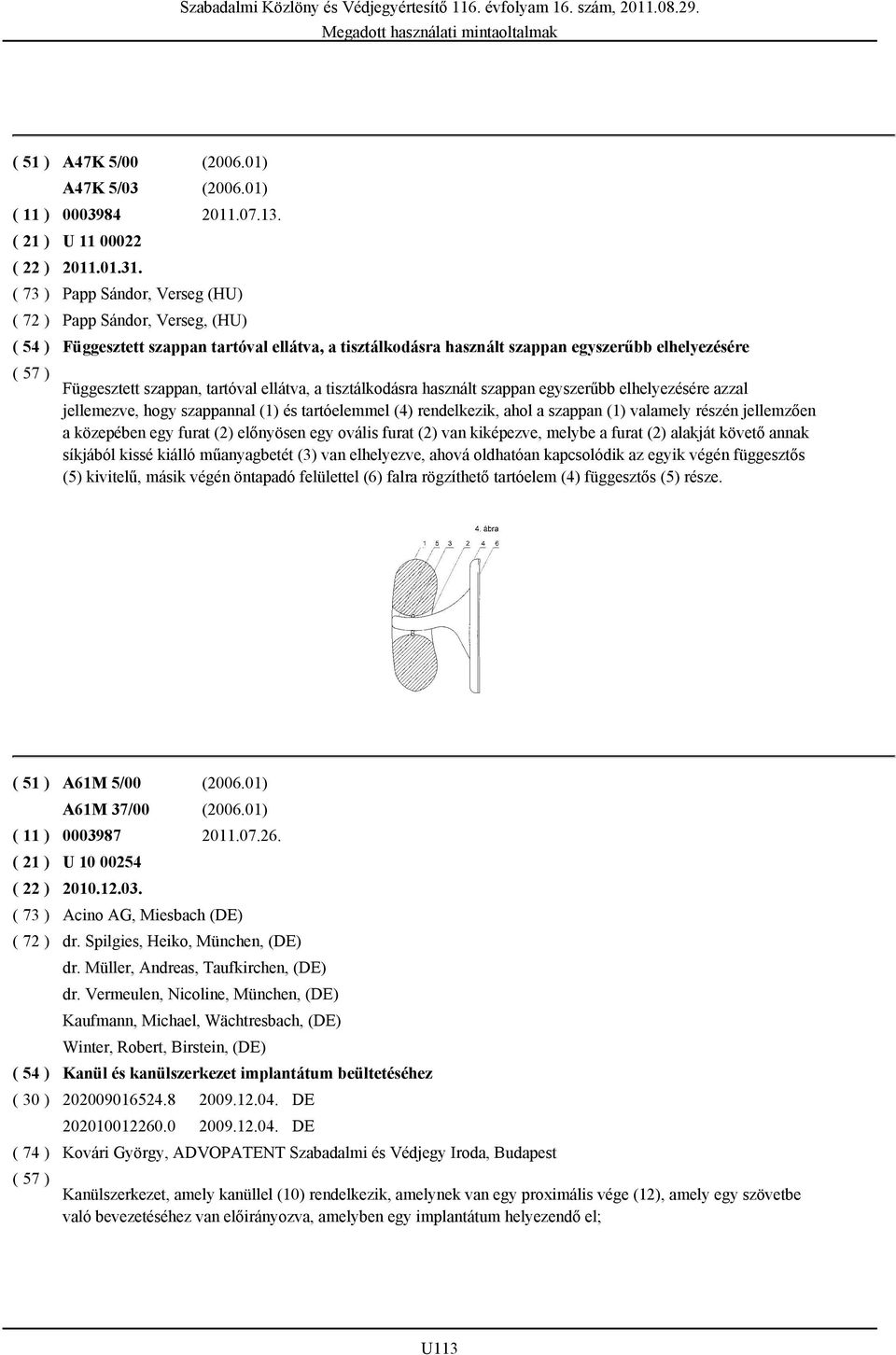 tisztálkodásra használt szappan egyszerűbb elhelyezésére azzal jellemezve, hogy szappannal (1) és tartóelemmel (4) rendelkezik, ahol a szappan (1) valamely részén jellemzően a közepében egy furat (2)